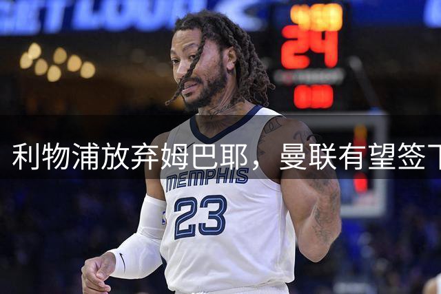 利物浦放弃姆巴耶，曼联有望签下巴黎新星