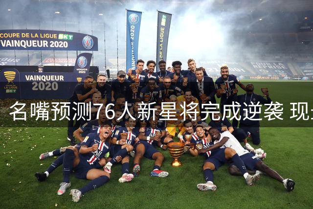 名嘴预测76人新星将完成逆袭 现最弱首发或两年后成队内最强