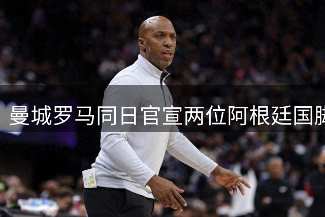 曼城罗马同日官宣两位阿根廷国脚加盟