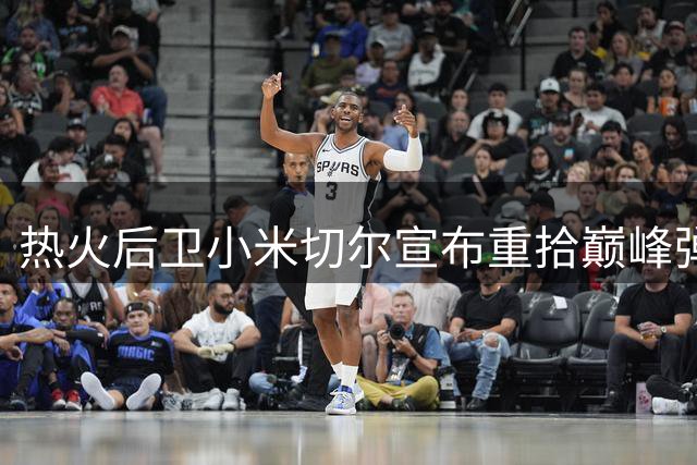 热火后卫小米切尔宣布重拾巅峰弹跳 新赛季将上演暴力美学扣篮秀